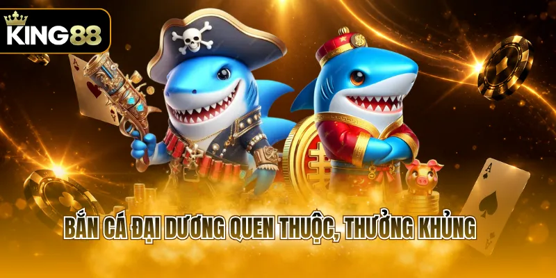 Bắn cá đại dương quen thuộc, thưởng khủng