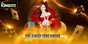 thứ 6 ngày vàng KING88