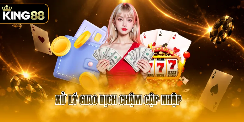 Xử lý giao dịch chậm cập nhập